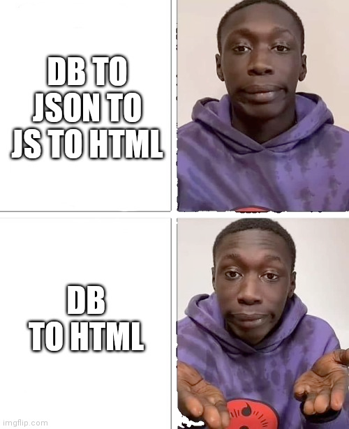 DB to JSON to JS to HTML vs DB to HTML meme